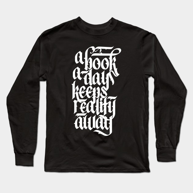 A Book A Day Keeps Reality Away Reading Lover Calligraphy Long Sleeve T-Shirt by polliadesign